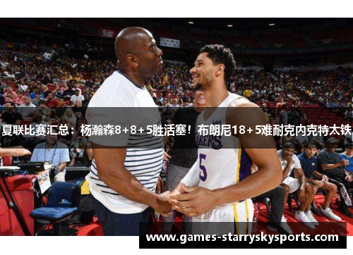 夏联比赛汇总：杨瀚森8+8+5胜活塞！布朗尼18+5难耐克内克特太铁